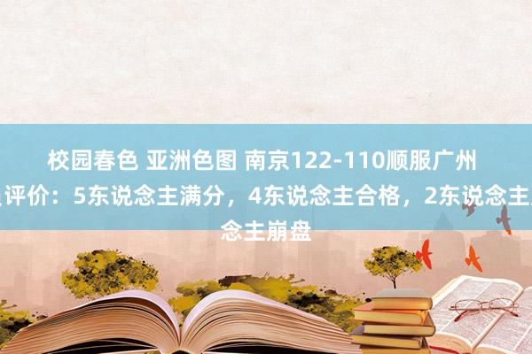 校园春色 亚洲色图 南京122-110顺服广州 球员评价：5东说念主满分，4东说念主合格，2东说念主崩盘